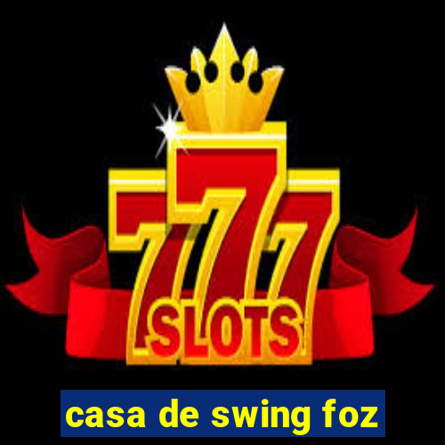 casa de swing foz